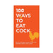 100 Ways to Eat Cock - LX2001 - Homewares, Outdoor, Phone Accessories, Cases, Speakers, Headphones + More -